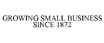 GROWING SMALL BUSINESS SINCE 1872