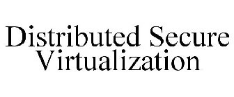 DISTRIBUTED SECURE VIRTUALIZATION
