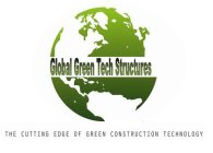 GLOBAL GREEN TECH STRUCTURES THE CUTTING EDGE OF GREEN CONSTRUCTION TECHNOLOGY