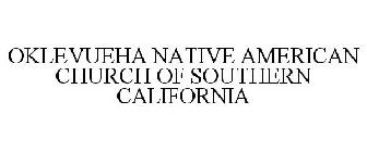 OKLEVUEHA NATIVE AMERICAN CHURCH OF SOUTHERN CALIFORNIA
