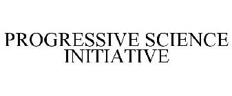 PROGRESSIVE SCIENCE INITIATIVE