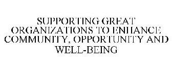 SUPPORTING GREAT ORGANIZATIONS TO ENHANCE COMMUNITY, OPPORTUNITY AND WELL-BEING