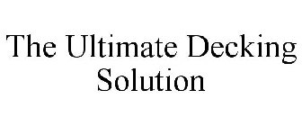 THE ULTIMATE DECKING SOLUTION