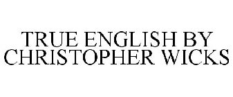 TRUE ENGLISH BY CHRISTOPHER WICKS