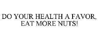 DO YOUR HEALTH A FAVOR, EAT MORE NUTS!