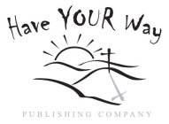 HAVE YOUR WAY PUBLISHING COMPANY