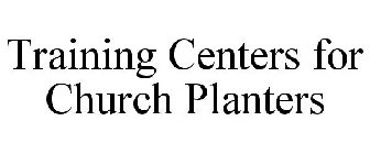 TRAINING CENTERS FOR CHURCH PLANTERS