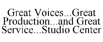 GREAT VOICES...GREAT PRODUCTION...AND GREAT SERVICE...STUDIO CENTER