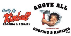 QUALITY BY KIMBALL ROOFING & REPAIRS ABOVE ALL ROOFING & REPAIRS LLC CONFIDENCE YOU NEED