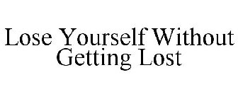 LOSE YOURSELF WITHOUT GETTING LOST
