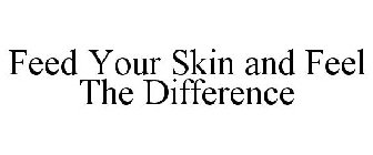 FEED YOUR SKIN AND FEEL THE DIFFERENCE