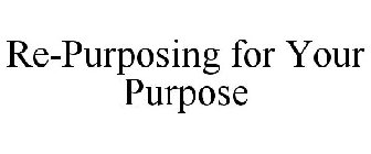 RE-PURPOSING FOR YOUR PURPOSE