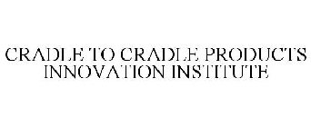 CRADLE TO CRADLE PRODUCTS INNOVATION INSTITUTE