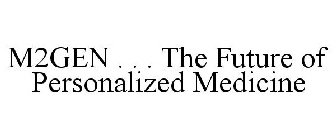 M2GEN . . . THE FUTURE OF PERSONALIZED MEDICINE