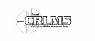 TRNS·PORT CRLMS CIVIL RIGHTS AND LABOR MANAGEMENT SYSTEM
