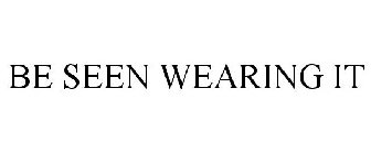 BE SEEN WEARING IT