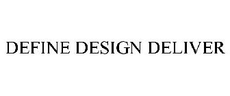 DEFINE DESIGN DELIVER