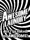 AWESOME LAUNDRY DON'T GO NAKED, GO AWESOME!