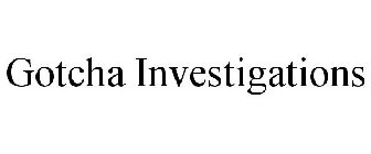 GOTCHA INVESTIGATIONS