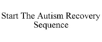 START THE AUTISM RECOVERY SEQUENCE