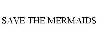 SAVE THE MERMAIDS