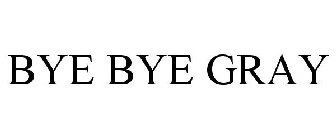 BYE BYE GRAY