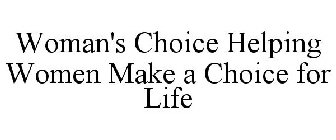 WOMAN'S CHOICE HELPING WOMEN MAKE A CHOICE FOR LIFE