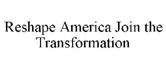 RESHAPE AMERICA JOIN THE TRANSFORMATION
