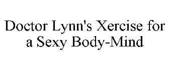 DOCTOR LYNN'S XERCISE FOR A SEXY BODY-MIND