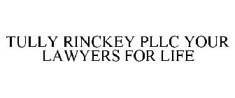 TULLY RINCKEY PLLC YOUR LAWYERS FOR LIFE