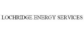 LOCHRIDGE ENERGY SERVICES