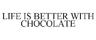 LIFE IS BETTER WITH CHOCOLATE