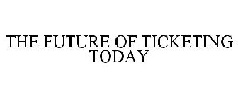 THE FUTURE OF TICKETING TODAY