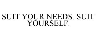 SUIT YOUR NEEDS. SUIT YOURSELF.