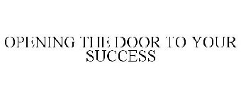 OPENING THE DOOR TO YOUR SUCCESS