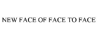NEW FACE OF FACE TO FACE