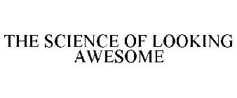 THE SCIENCE OF LOOKING AWESOME