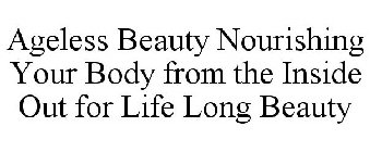 AGELESS BEAUTY NOURISHING YOUR BODY FROM THE INSIDE OUT FOR LIFE LONG BEAUTY
