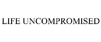 LIFE UNCOMPROMISED