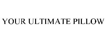 YOUR ULTIMATE PILLOW
