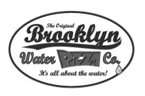 THE ORIGINAL BROOKLYN WATER PIZZA CO. IT'S ALL ABOUT THE WATER!