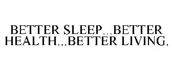 BETTER SLEEP...BETTER HEALTH...BETTER LIVING.