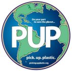 DO YOUR PART TO SAVE THE PLANET... PUP PICK.UP.PLASTIC. PICKINGUPPLASTIC.ORG