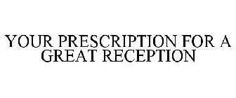 YOUR PRESCRIPTION FOR A GREAT RECEPTION