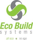 ECO BUILD SYSTEMS ALL ECO NO EGO