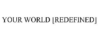 YOUR WORLD [REDEFINED]