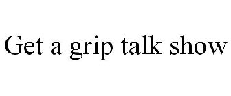 GET A GRIP TALK SHOW