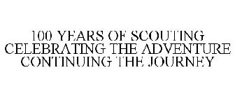 100 YEARS OF SCOUTING CELEBRATING THE ADVENTURE CONTINUING THE JOURNEY