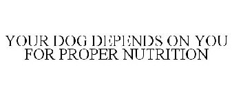 YOUR DOG DEPENDS ON YOU FOR PROPER NUTRITION