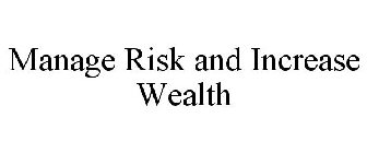 MANAGE RISK AND INCREASE WEALTH